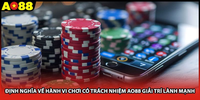 Định nghĩa về hành vi chơi có trách nhiệm AO88 giải trí lành mạnh